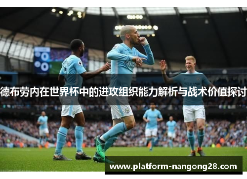 德布劳内在世界杯中的进攻组织能力解析与战术价值探讨