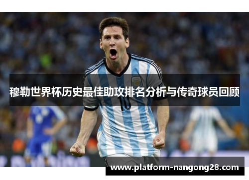 穆勒世界杯历史最佳助攻排名分析与传奇球员回顾