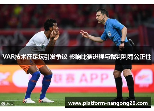 VAR技术在足坛引发争议 影响比赛进程与裁判判罚公正性