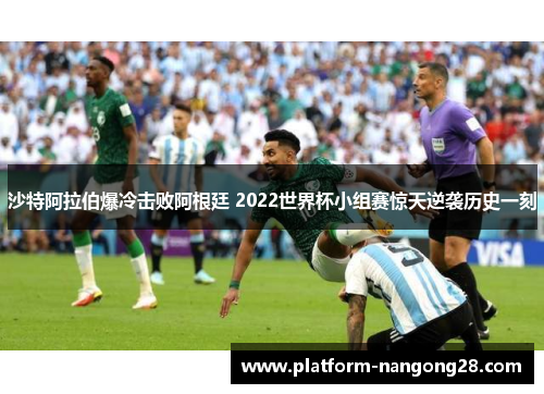 沙特阿拉伯爆冷击败阿根廷 2022世界杯小组赛惊天逆袭历史一刻