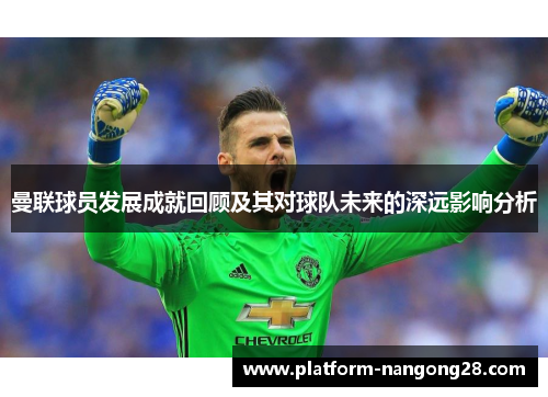 曼联球员发展成就回顾及其对球队未来的深远影响分析