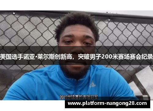 美国选手诺亚·莱尔斯创新高，突破男子200米赛场赛会纪录