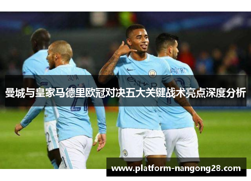 曼城与皇家马德里欧冠对决五大关键战术亮点深度分析