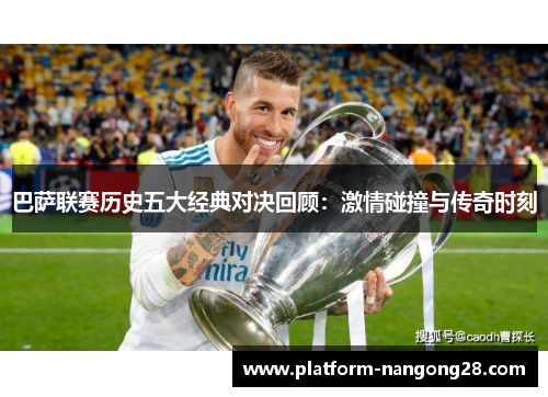 巴萨联赛历史五大经典对决回顾：激情碰撞与传奇时刻