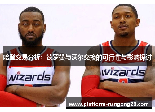 哈登交易分析：德罗赞与沃尔交换的可行性与影响探讨