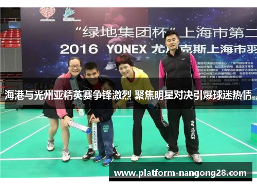 海港与光州亚精英赛争锋激烈 聚焦明星对决引爆球迷热情