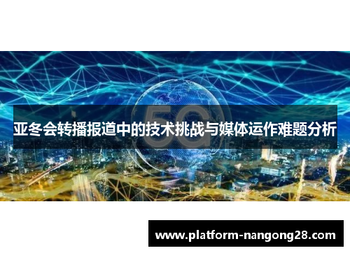 亚冬会转播报道中的技术挑战与媒体运作难题分析