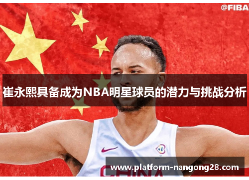 崔永熙具备成为NBA明星球员的潜力与挑战分析