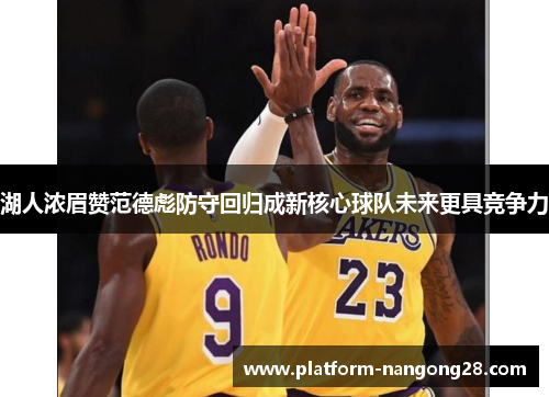 湖人浓眉赞范德彪防守回归成新核心球队未来更具竞争力