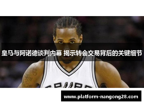 皇马与阿诺德谈判内幕 揭示转会交易背后的关键细节
