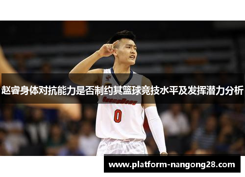 赵睿身体对抗能力是否制约其篮球竞技水平及发挥潜力分析