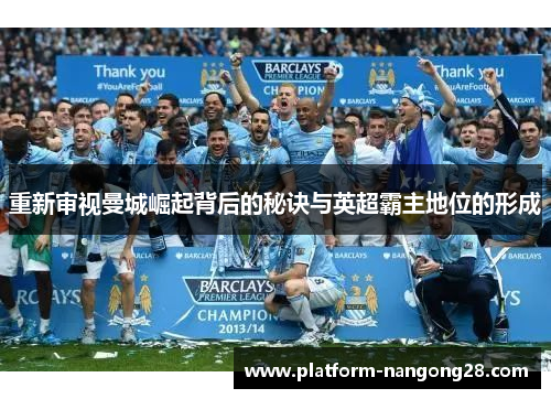 重新审视曼城崛起背后的秘诀与英超霸主地位的形成