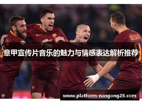 意甲宣传片音乐的魅力与情感表达解析推荐