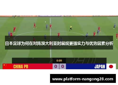 日本足球为何在对阵澳大利亚时展现更强实力与优势因素分析