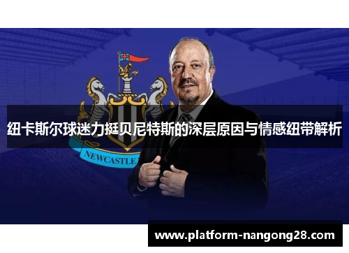 纽卡斯尔球迷力挺贝尼特斯的深层原因与情感纽带解析