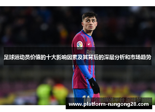 足球运动员价值的十大影响因素及其背后的深层分析和市场趋势